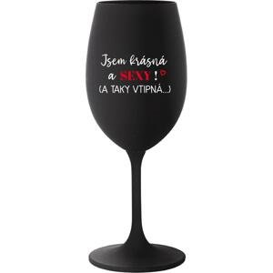 JSEM KRÁSNÁ A SEXY! (A TAKY VTIPNÁ...) - černá sklenice na víno 350 ml