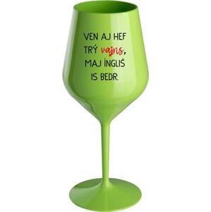 VEN AJ HEF TRÝ VAJNS, MAJ ÍNGLIŠ IS BEDR. - zelená nerozbitná sklenice na víno 470 ml
