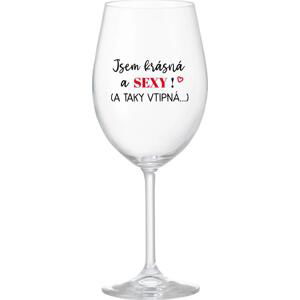 JSEM KRÁSNÁ A SEXY! (A TAKY VTIPNÁ...) - čirá sklenice na víno 350 ml