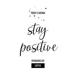 Umělecká fotografie Today’s Agenda Stay Positive Sponsored By Coffee, Melanie Viola, (26.7 x 40 cm)